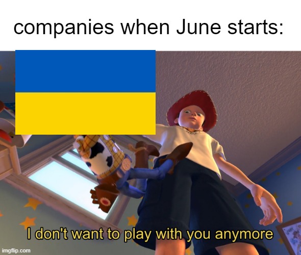 for real bro | companies when June starts: | image tagged in i don't want to play with you anymore | made w/ Imgflip meme maker