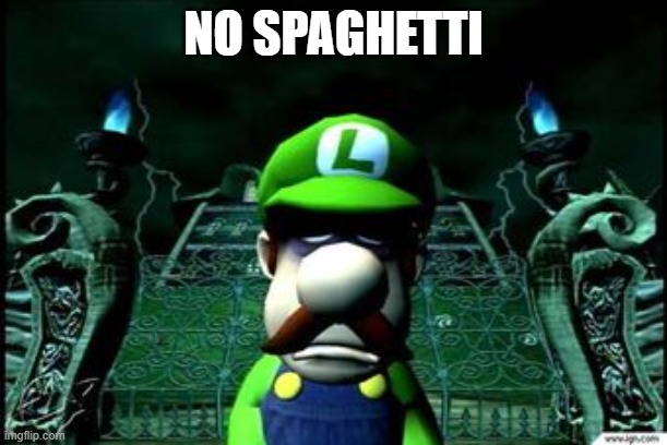 Depressed Luigi | NO SPAGHETTI | image tagged in depressed luigi | made w/ Imgflip meme maker