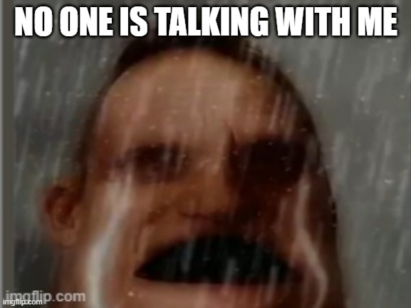 NO ONE IS TALKING WITH ME | made w/ Imgflip meme maker