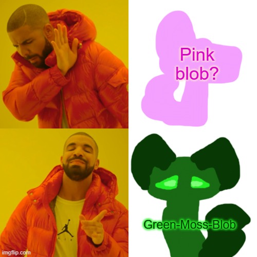 Green Moss Blobbbbb | Pink blob? Green-Moss-Blob | image tagged in memes,drake hotline bling | made w/ Imgflip meme maker