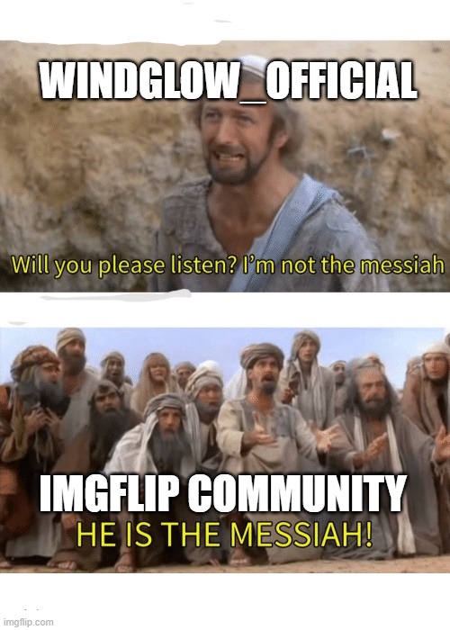 He is the messiah | WINDGLOW_OFFICIAL IMGFLIP COMMUNITY | image tagged in he is the messiah | made w/ Imgflip meme maker