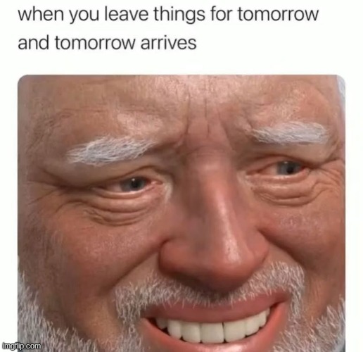 Story of my life... | image tagged in memes,hide the pain,relatable,funny | made w/ Imgflip meme maker