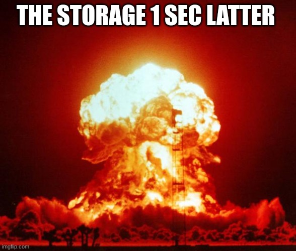 Nuke | THE STORAGE 1 SEC LATTER | image tagged in nuke | made w/ Imgflip meme maker
