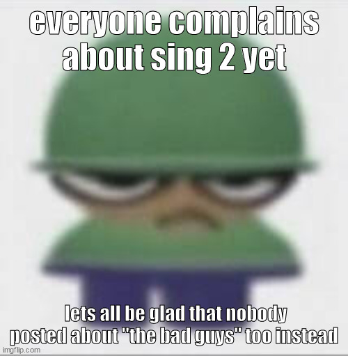 1 furry movie is already enough smh | everyone complains about sing 2 yet; lets all be glad that nobody posted about "the bad guys" too instead | made w/ Imgflip meme maker
