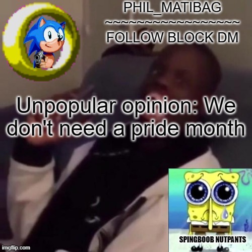 Phil_matibag announcement | Unpopular opinion: We don't need a pride month | image tagged in phil_matibag announcement | made w/ Imgflip meme maker