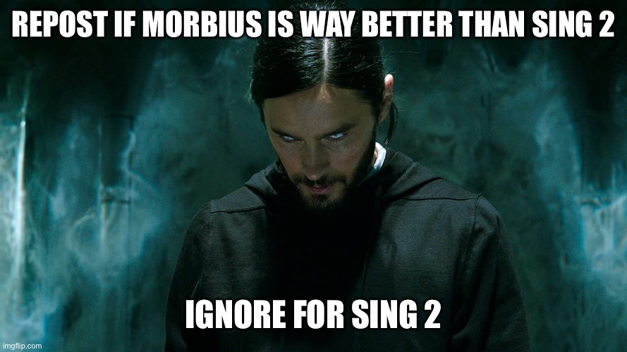 Morbin’ time | REPOST IF MORBIUS IS WAY BETTER THAN SING 2; IGNORE FOR SING 2 | image tagged in morbius | made w/ Imgflip meme maker