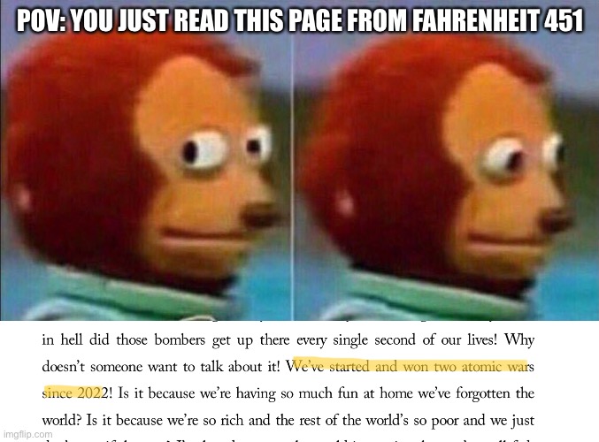 If anyone else has read the book, I’m just saying the Simpsons might not be the only ones who predict the future… | POV: YOU JUST READ THIS PAGE FROM FAHRENHEIT 451 | image tagged in monkey looking away,2022,atomic bomb | made w/ Imgflip meme maker