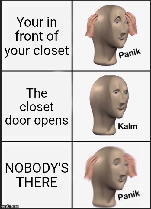 Panik Kalm Panik Meme | Your in front of your closet; The closet door opens; NOBODY'S THERE | image tagged in memes,panik kalm panik | made w/ Imgflip meme maker