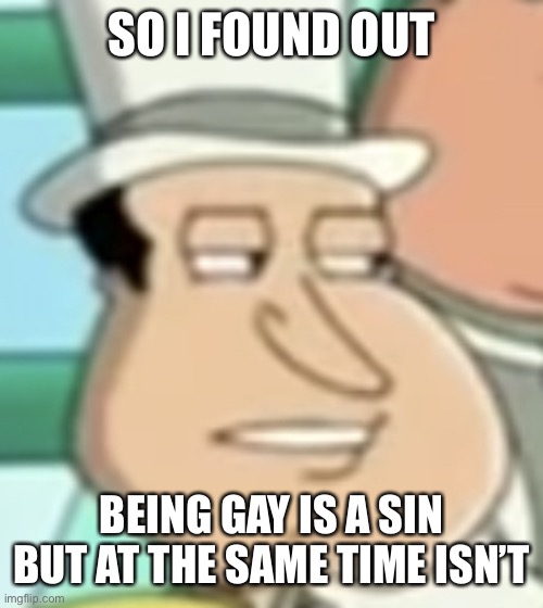 my research described it as leaning towards sin | SO I FOUND OUT; BEING GAY IS A SIN BUT AT THE SAME TIME ISN’T | image tagged in disappointed quagmire | made w/ Imgflip meme maker