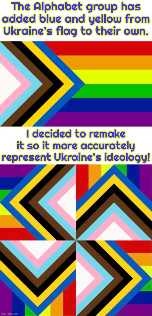 The new LGBTQ/Ukrainian flag | The Alphabet group has added blue and yellow from Ukraine’s flag to their own. I decided to remake it so it more accurately represent Ukraine’s ideology! | image tagged in lgbtq,ukraine,hypocrisy | made w/ Imgflip meme maker