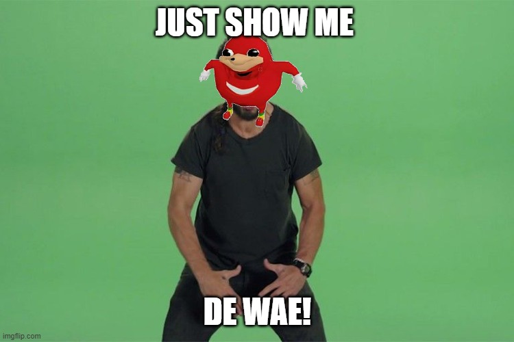 dew u kno de wae | JUST SHOW ME; DE WAE! | image tagged in shia labeouf just do it | made w/ Imgflip meme maker