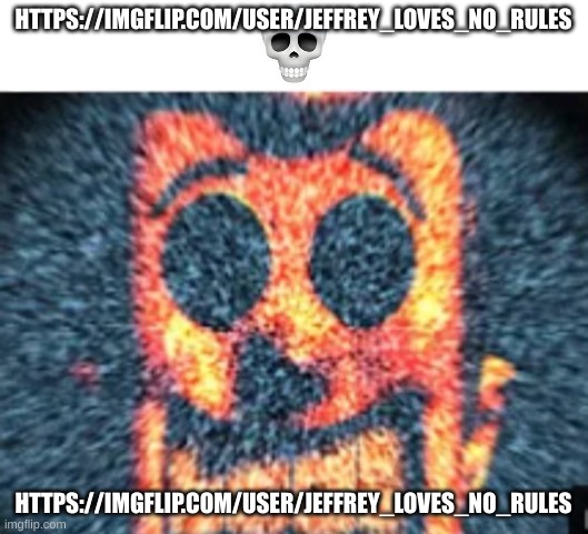 https://imgflip.com/user/Jeffrey_Loves_No_Rules |  HTTPS://IMGFLIP.COM/USER/JEFFREY_LOVES_NO_RULES; HTTPS://IMGFLIP.COM/USER/JEFFREY_LOVES_NO_RULES | image tagged in skull | made w/ Imgflip meme maker