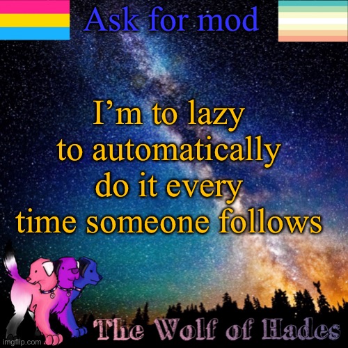 Ask for mod; I’m to lazy to automatically do it every time someone follows | image tagged in thewolfofhades announcement templete | made w/ Imgflip meme maker
