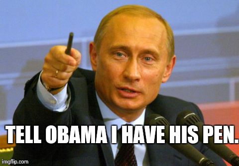 Ill have your phone soon | TELL OBAMA I HAVE HIS PEN. | image tagged in memes,good guy putin | made w/ Imgflip meme maker