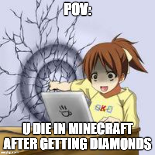 truth | POV:; U DIE IN MINECRAFT AFTER GETTING DIAMONDS | image tagged in anime wall punch | made w/ Imgflip meme maker