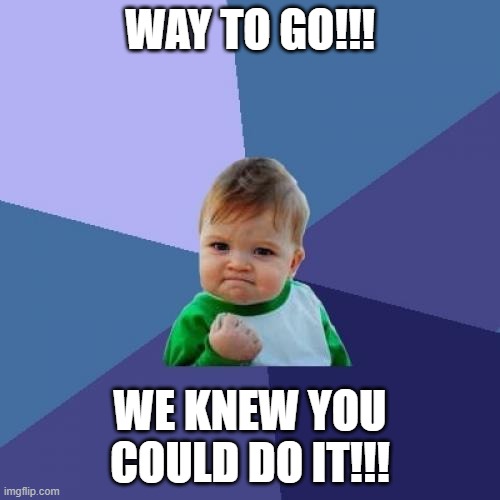 Success Kid Meme | WAY TO GO!!! WE KNEW YOU COULD DO IT!!! | image tagged in memes,success kid | made w/ Imgflip meme maker