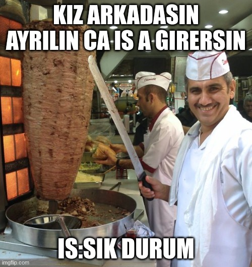 TURKISH | KIZ ARKADASIN AYRILIN CA IS A GIRERSIN; IS:SIK DURUM | image tagged in turkishknifeman | made w/ Imgflip meme maker