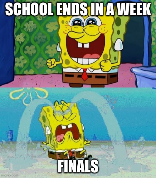 school | SCHOOL ENDS IN A WEEK; FINALS | image tagged in spongebob happy and sad | made w/ Imgflip meme maker