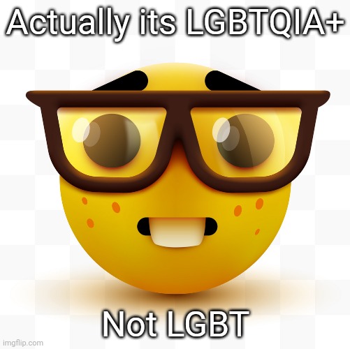Nerd emoji | Actually its LGBTQIA+ Not LGBT | image tagged in nerd emoji | made w/ Imgflip meme maker