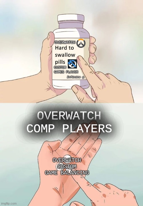 OW comp sweats wont understand the workshop players | OVERWATCH; CUSTOM GAMES FLAVOR; Infinite g; OVERWATCH COMP PLAYERS; OVERWATCH CUSTOM GAME BALANCING | image tagged in memes,hard to swallow pills | made w/ Imgflip meme maker