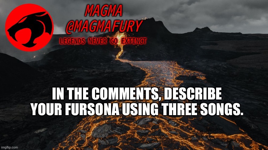 Magma's Announcement Template 3.0 | IN THE COMMENTS, DESCRIBE YOUR FURSONA USING THREE SONGS. | image tagged in magma's announcement template 3 0 | made w/ Imgflip meme maker