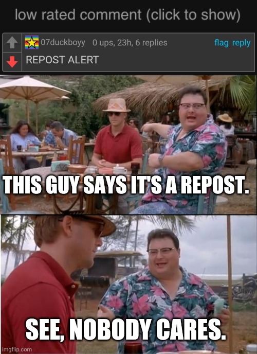 Imagine saying repost after a meme gets popular. And imgflip banned you loool rent. | THIS GUY SAYS IT'S A REPOST. SEE, NOBODY CARES. | image tagged in low rated comment dark mode,memes,see nobody cares | made w/ Imgflip meme maker