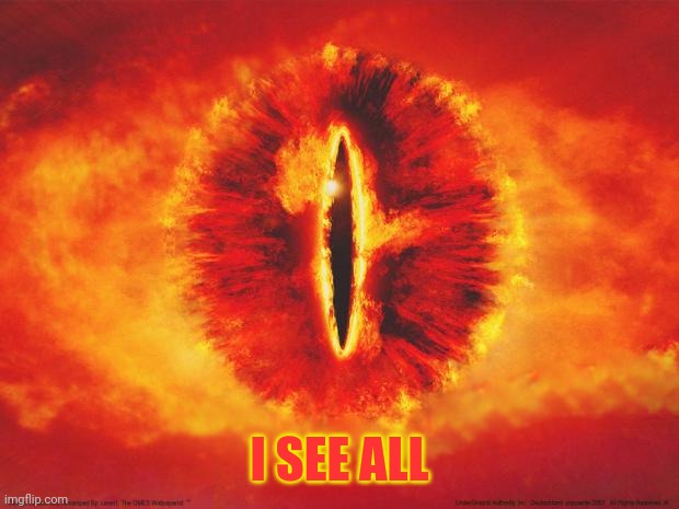 eye of sauron | I SEE ALL | image tagged in eye of sauron | made w/ Imgflip meme maker