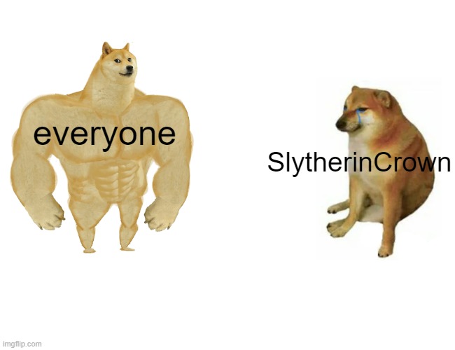 Buff Doge vs. Cheems Meme | everyone SlytherinCrown | image tagged in memes,buff doge vs cheems | made w/ Imgflip meme maker