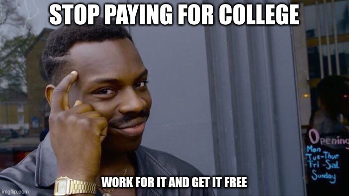 Roll Safe Think About It Meme | STOP PAYING FOR COLLEGE; WORK FOR IT AND GET IT FREE | image tagged in memes,roll safe think about it | made w/ Imgflip meme maker