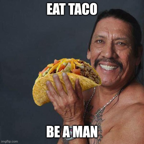 Taco Tuesday | EAT TACO; BE A MAN | image tagged in taco tuesday,taco,be a man | made w/ Imgflip meme maker