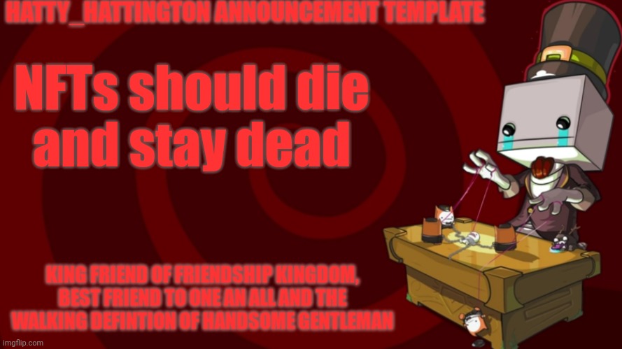 yes | NFTs should die
and stay dead | image tagged in hatty_hattington announcement template | made w/ Imgflip meme maker