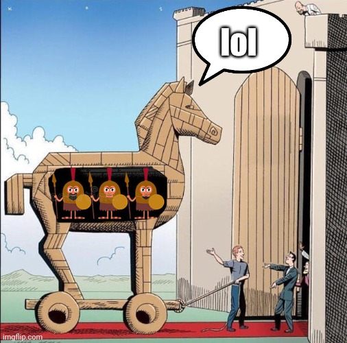 Trojan Horse | lol | image tagged in trojan horse | made w/ Imgflip meme maker