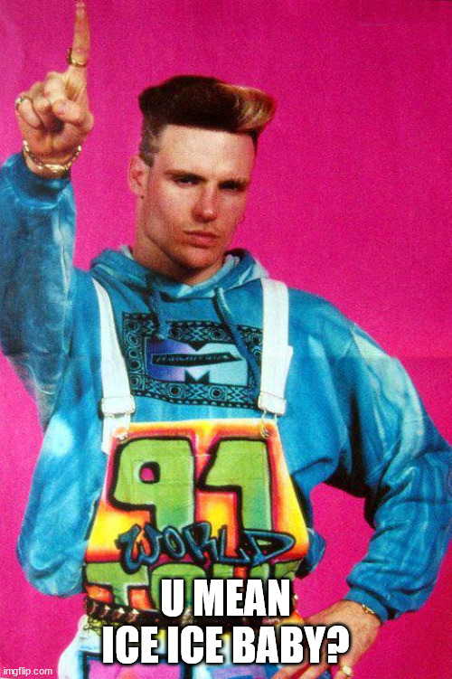 Vanilla Ice | U MEAN ICE ICE BABY? | image tagged in vanilla ice | made w/ Imgflip meme maker