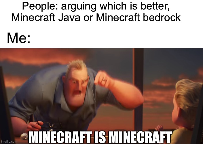 MINECRAFT IS MINECRAFT | People: arguing which is better, Minecraft Java or Minecraft bedrock; Me:; MINECRAFT IS MINECRAFT | image tagged in math is math,minecraft,java | made w/ Imgflip meme maker