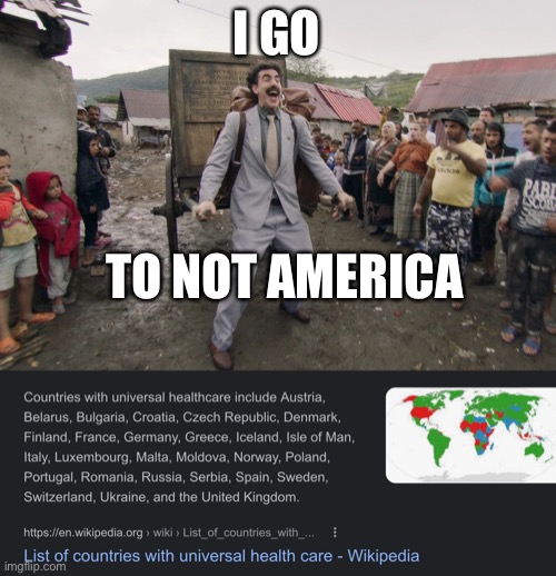How do I immigrate again? | I GO; TO NOT AMERICA | image tagged in borat i go to america,america,healthcare | made w/ Imgflip meme maker