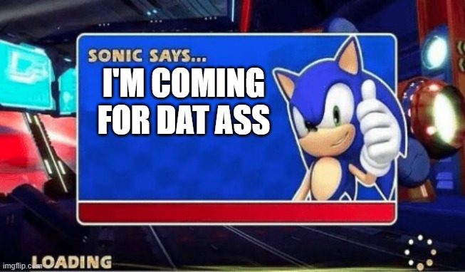 Sonic Says | I'M COMING FOR DAT ASS | image tagged in sonic says | made w/ Imgflip meme maker