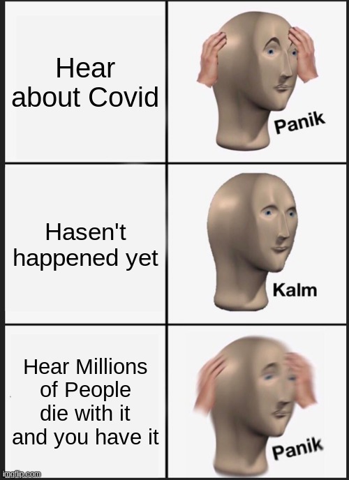 Covid sucks | Hear about Covid; Hasen't happened yet; Hear Millions of People die with it and you have it | image tagged in memes,panik kalm panik | made w/ Imgflip meme maker
