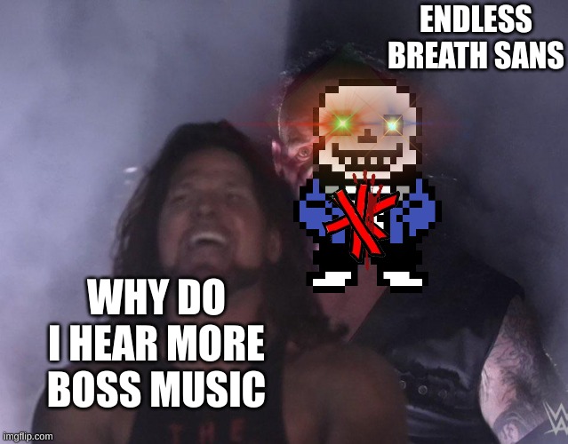 The dumbest thing I submitted on imgflip | ENDLESS BREATH SANS; WHY DO I HEAR MORE BOSS MUSIC | image tagged in undertaker,sans | made w/ Imgflip meme maker