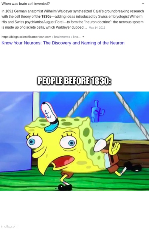 people before 1830: |  PEOPLE BEFORE 1830: | image tagged in meme,brain cell,stupidity,mocking spongebob | made w/ Imgflip meme maker