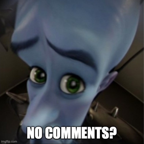 NO COMMENTS? | image tagged in megamind peeking | made w/ Imgflip meme maker
