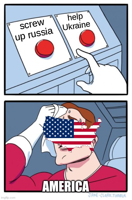 Two Buttons | help Ukraine; screw up russia; AMERICA | image tagged in memes,two buttons | made w/ Imgflip meme maker