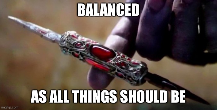 Thanos Perfectly Balanced | BALANCED AS ALL THINGS SHOULD BE | image tagged in thanos perfectly balanced | made w/ Imgflip meme maker