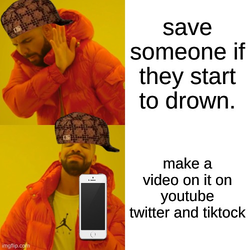 Drake Hotline Bling | save someone if they start to drown. make a video on it on youtube twitter and tiktock | image tagged in memes,drake hotline bling | made w/ Imgflip meme maker