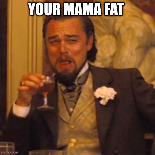 Laughing Leo Meme | YOUR MAMA FAT | image tagged in memes,laughing leo | made w/ Imgflip meme maker
