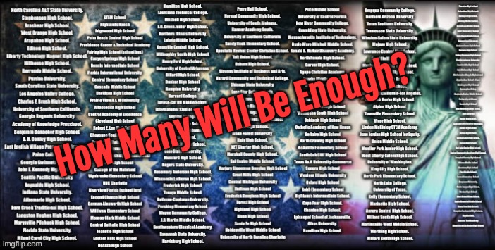 How Many Will Be Enough? | How Many Will Be Enough? | image tagged in school shootings,gun control | made w/ Imgflip meme maker