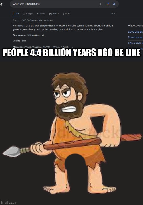 PEOPLE 4.4 BILLION YEARS AGO BE LIKE | image tagged in cave boi,uranus | made w/ Imgflip meme maker