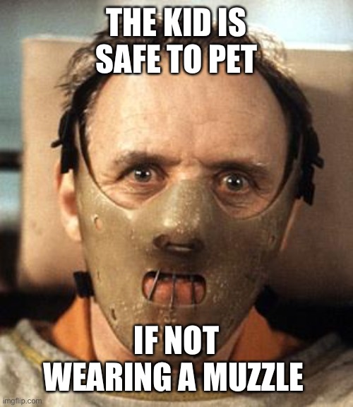 Hannibal Lecter | THE KID IS SAFE TO PET IF NOT WEARING A MUZZLE | image tagged in hannibal lecter | made w/ Imgflip meme maker