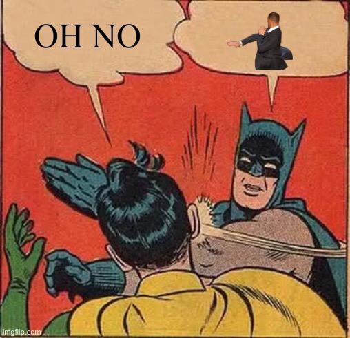 Will smith slap | OH NO | image tagged in memes,batman slapping robin | made w/ Imgflip meme maker