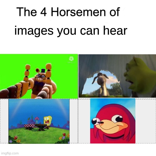 Four horsemen | images you can hear | image tagged in memes,four horsemen,oh wow are you actually reading these tags,barney will eat all of your delectable biscuits | made w/ Imgflip meme maker