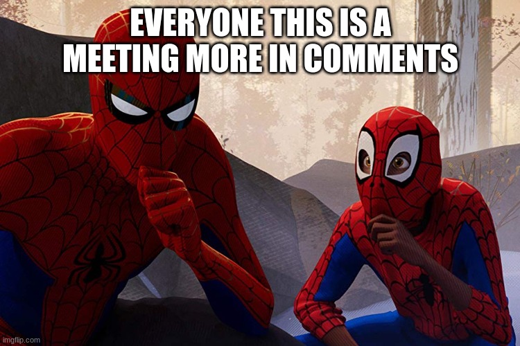 go |  EVERYONE THIS IS A MEETING MORE IN COMMENTS | image tagged in miles morales | made w/ Imgflip meme maker